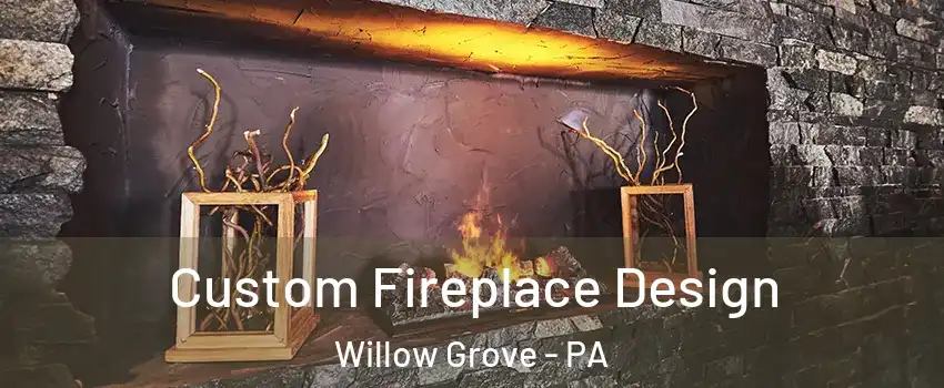  Custom Fireplace Design Willow Grove - PA