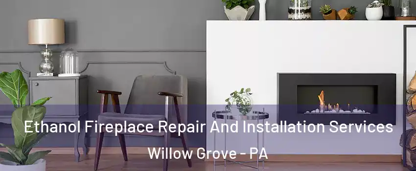  Ethanol Fireplace Repair And Installation Services Willow Grove - PA