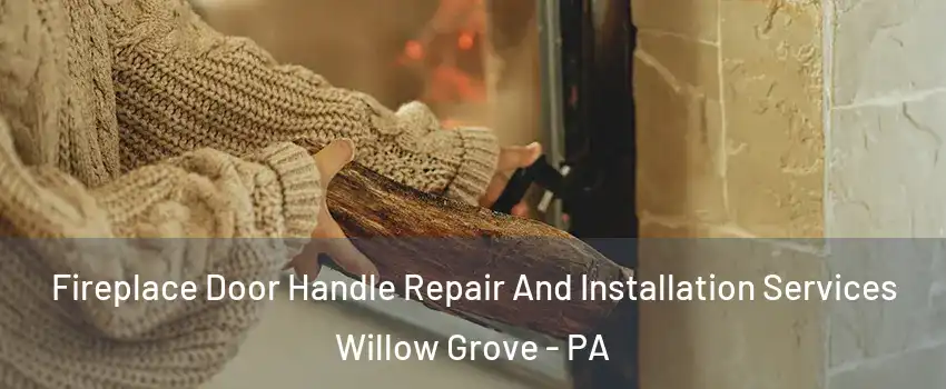  Fireplace Door Handle Repair And Installation Services Willow Grove - PA