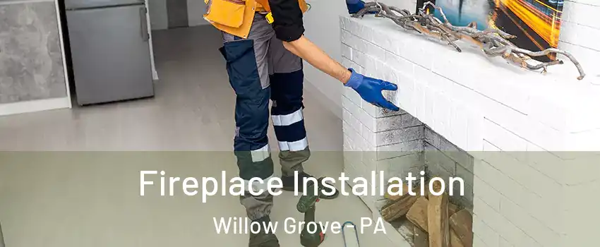  Fireplace Installation Willow Grove - PA