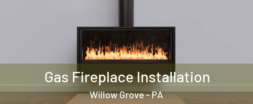 Gas Fireplace Installation Willow Grove - PA