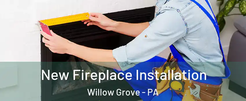  New Fireplace Installation Willow Grove - PA