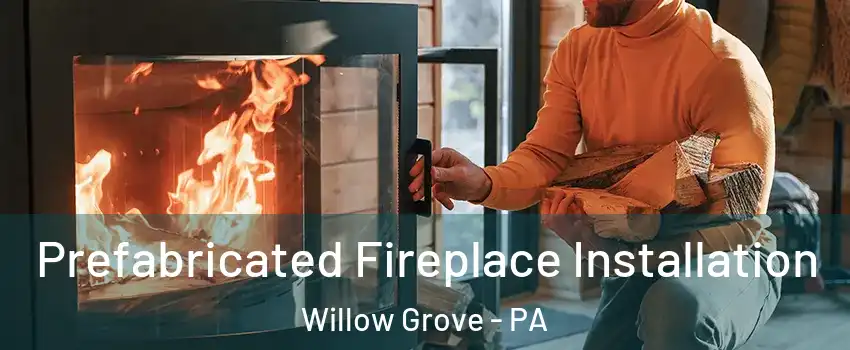  Prefabricated Fireplace Installation Willow Grove - PA
