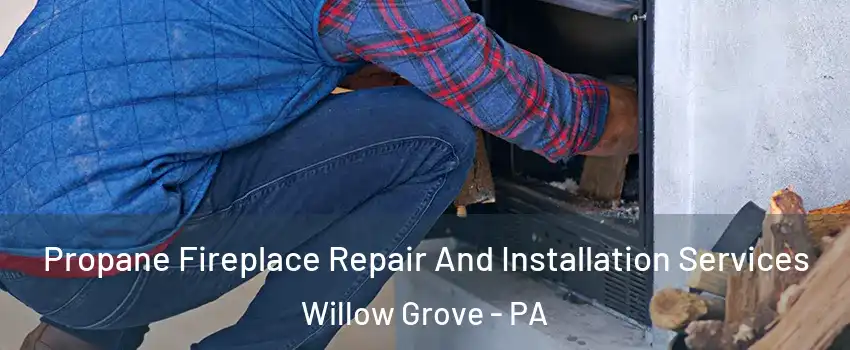  Propane Fireplace Repair And Installation Services Willow Grove - PA