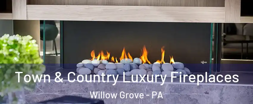  Town & Country Luxury Fireplaces Willow Grove - PA