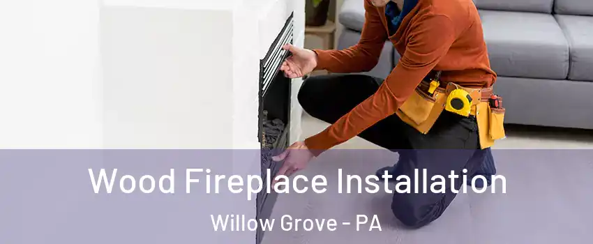  Wood Fireplace Installation Willow Grove - PA